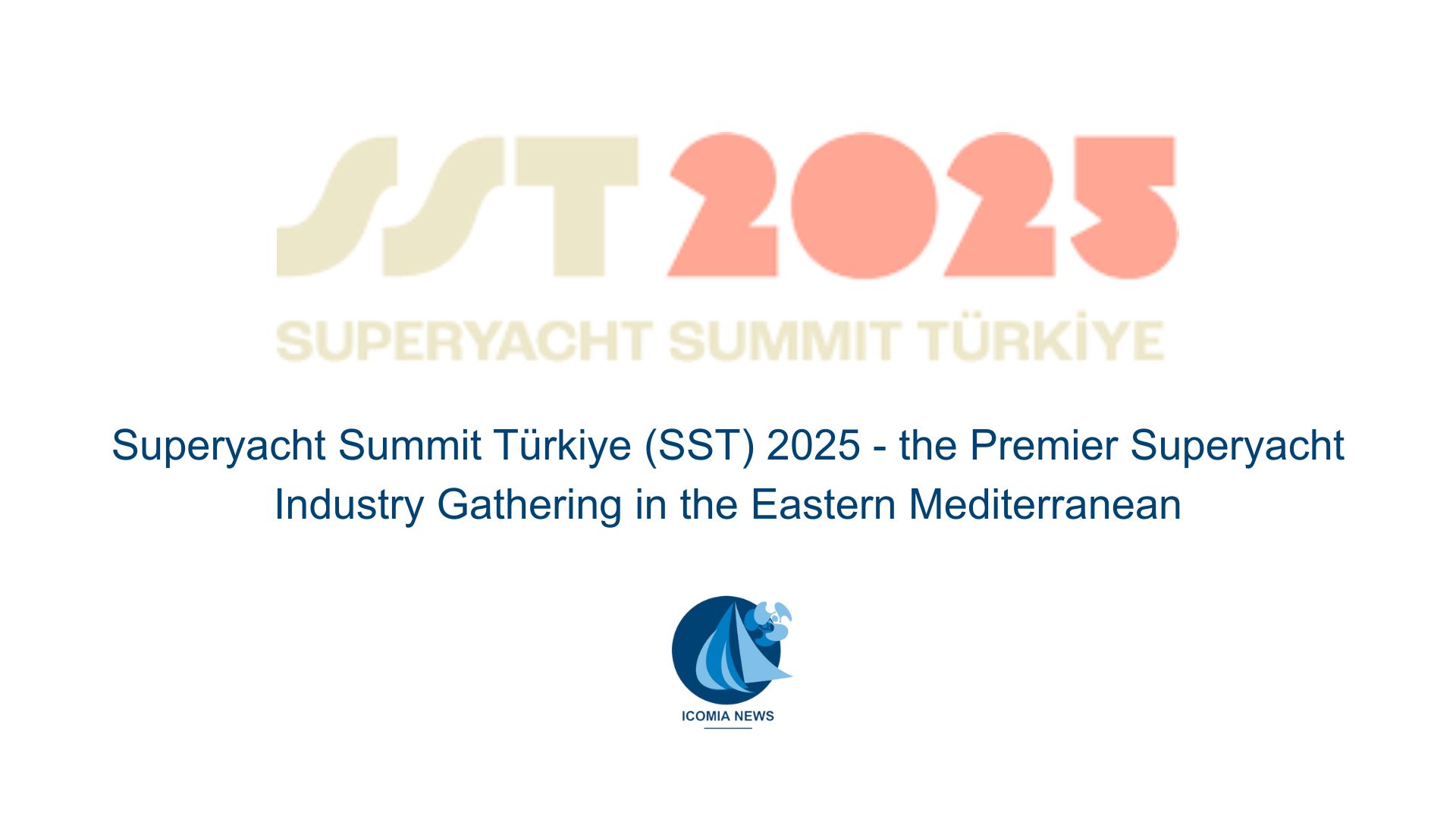 Superyacht Summit Türkiye (SST) 2025 – the Premier Superyacht Industry Gathering in the Eastern Mediterranean